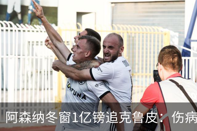 阿森纳冬窗1亿镑追克鲁皮：伤病风险下的争冠豪赌